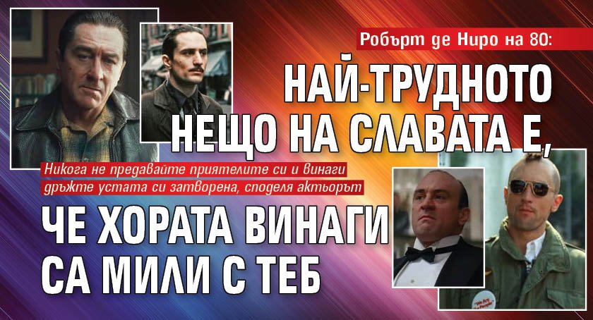 Робърт де Ниро на 80: Най-трудното нещо на славата е, че хората винаги са мили с теб