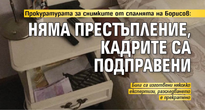 Прокуратурата за снимките от спалнята на Борисов: Няма престъпление, кадрите са подправени