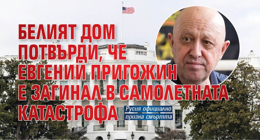 Белият дом потвърди, че Евгений Пригожин е загинал в самолетната катастрофа
