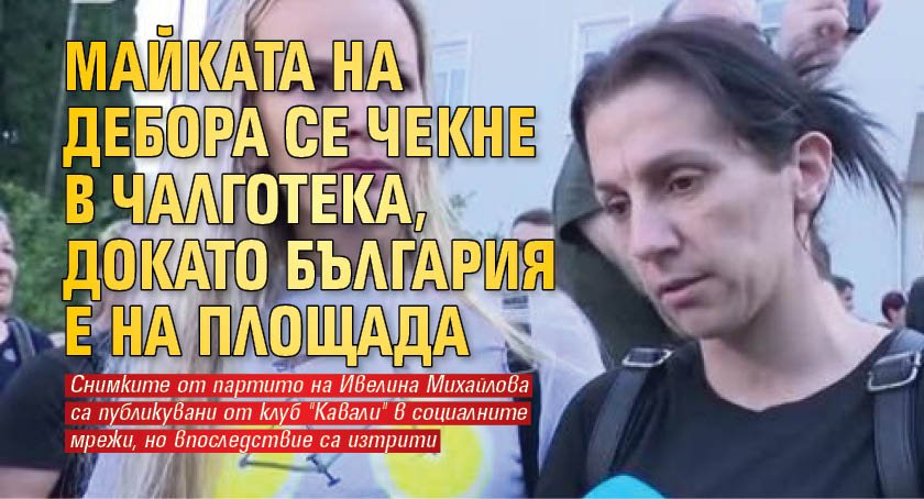Майката на Дебора се чекне в чалготека, докато България е на площада