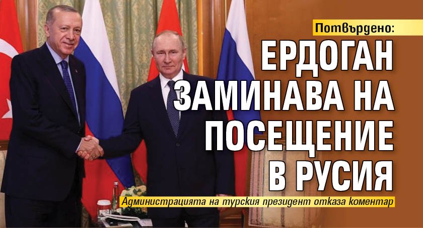 Потвърдено: Ердоган заминава на посещение в Русия