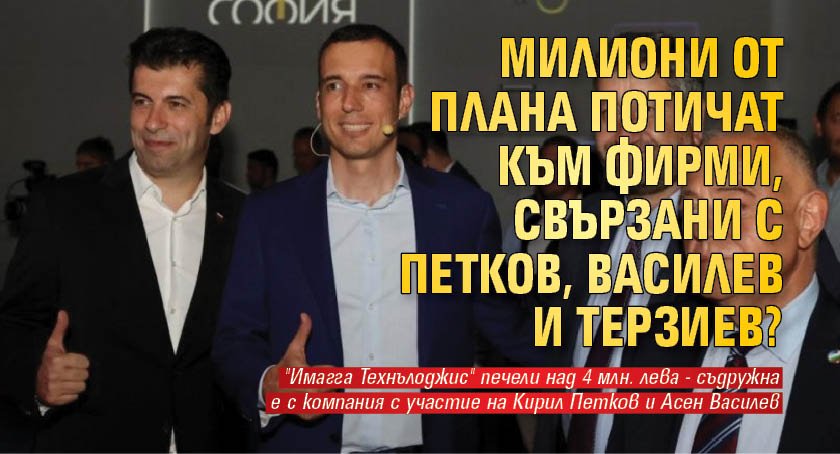 Милиони от Плана потичат към фирми, свързани с Петков, Василев и Терзиев?
