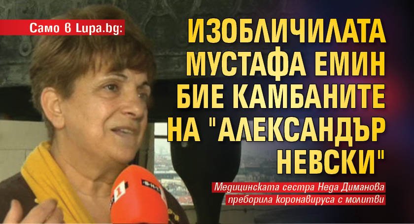 Само в Lupa.bg: Изобличилата Мустафа Емин бие камбаните на "Александър Невски"