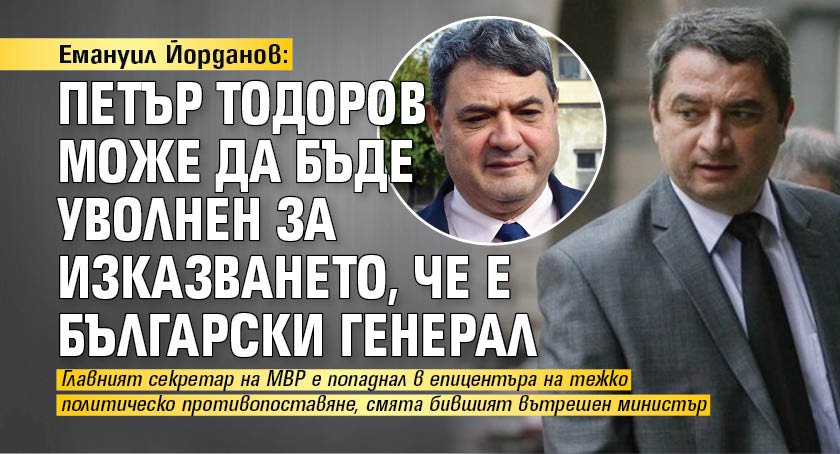 Емануил Йорданов: Петър Тодоров може да бъде уволнен за изказването, че е български генерал 