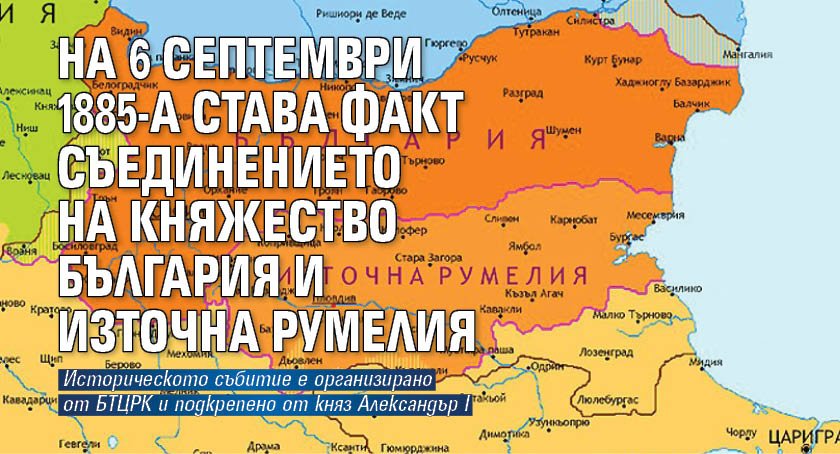 На 6 септември 1885-а става факт Съединението на Княжество България и Източна Румелия