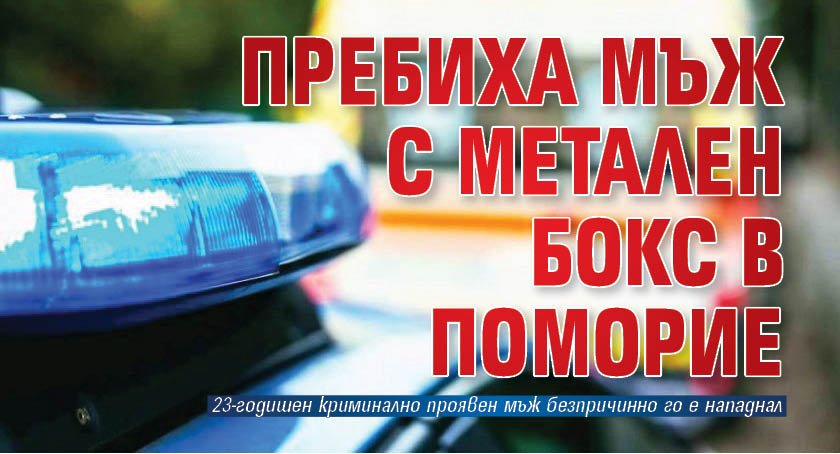 Пребиха мъж с метален бокс в Поморие