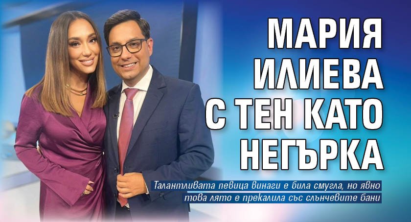 Мария Илиева с тен като негърка