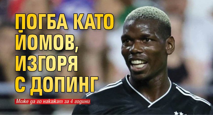 Погба като Йомов, изгоря с допинг