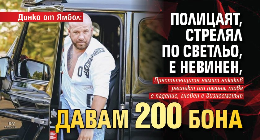 Динко от Ямбол: Полицаят, стрелял по Светльо, е невинен, давам 200 бона