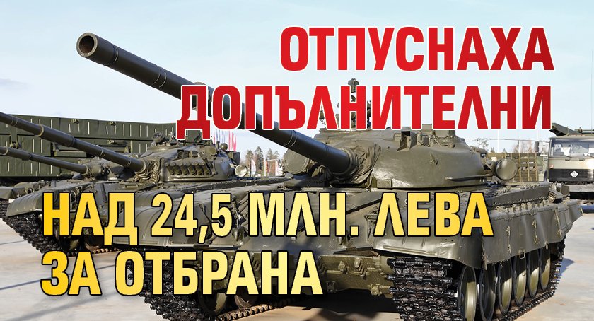 Отпуснаха допълнителни над 24,5 млн. лева за отбрана