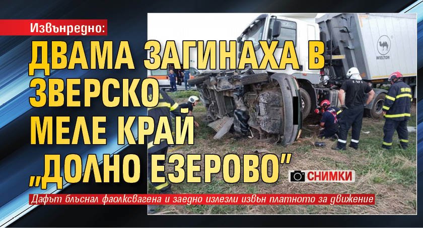 Извънредно: Двама загинаха в зверско меле край "Долно Езерово" (СНИМКИ)