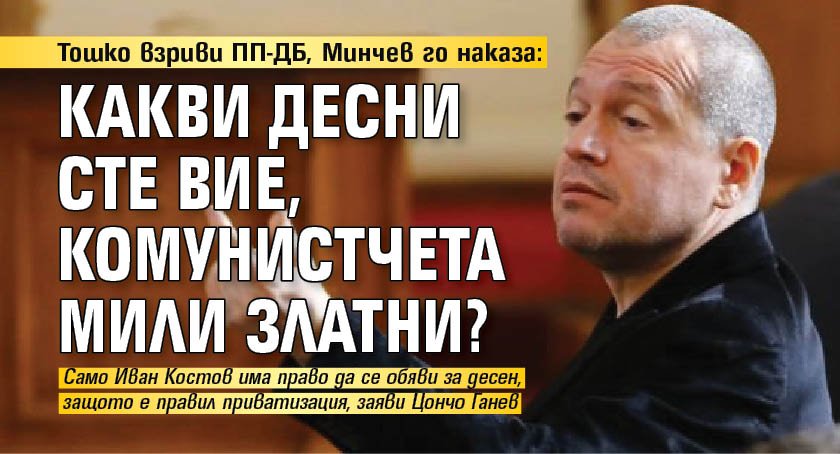 Тошко взриви ПП-ДБ, Минчев го наказа: Какви десни сте вие, комунистчета мили златни?