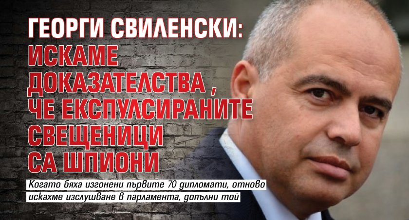 Георги Свиленски: Искаме доказателства, че експулсираните свещеници са шпиони