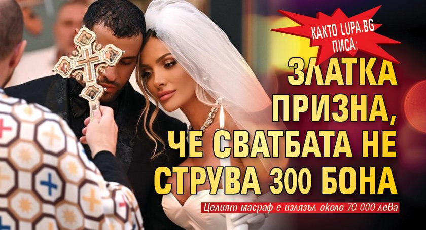 Както Lupa.bg писа: Златка призна, че сватбата не струва 300 бона