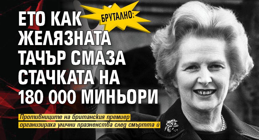 Брутално: Ето как Желязната Тачър смаза стачката на 180 000 миньори