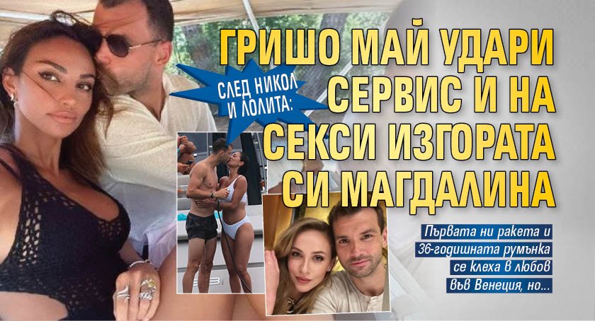 След Никол и Лолита: Гришо май удари сервис и на секси изгората си Магдалина 