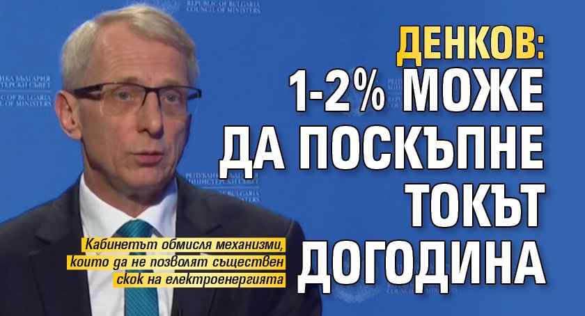 Денков: 1-2% може да поскъпне токът догодина
