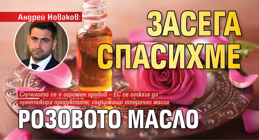 Андрей Новаков: Засега спасихме розовото масло