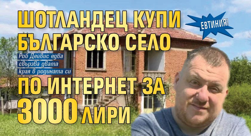 ЕВТИНИЯ! Шотландец купи българско село по интернет за 3000 лири