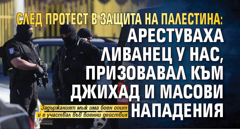 След протест в защита на Палестина: Арестуваха ливанец у нас, призовавал към джихад и масови нападения