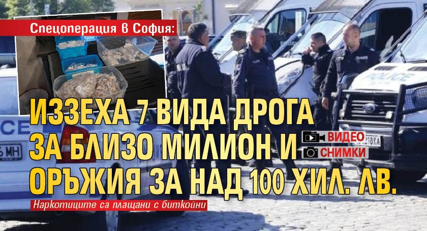 Спецоперация в София: Иззеха 7 вида дрога за близо милион и оръжия за над 100 хил. лв. (СНИМКИ+ВИДЕО)