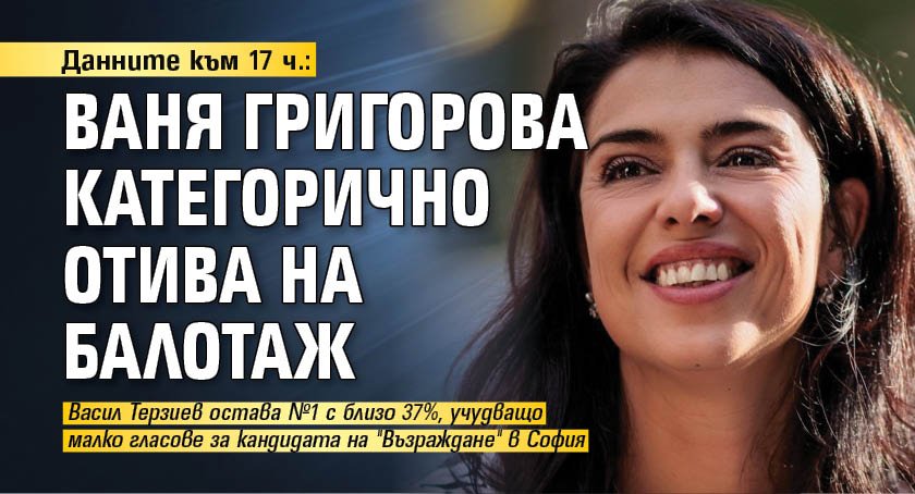 Данните към 17 ч.: Ваня Григорова категорично отива на балотаж