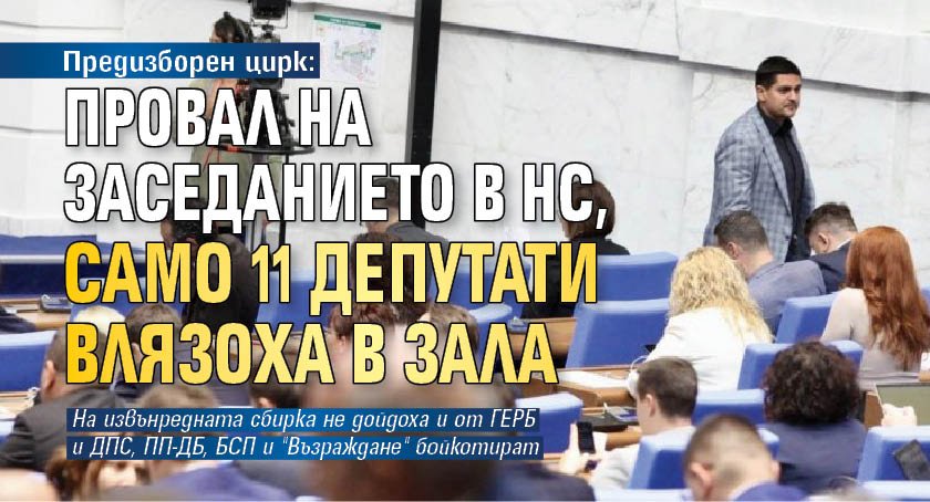 Предизборен цирк: Провал на заседанието в НС, само 11 депутати влязоха в зала