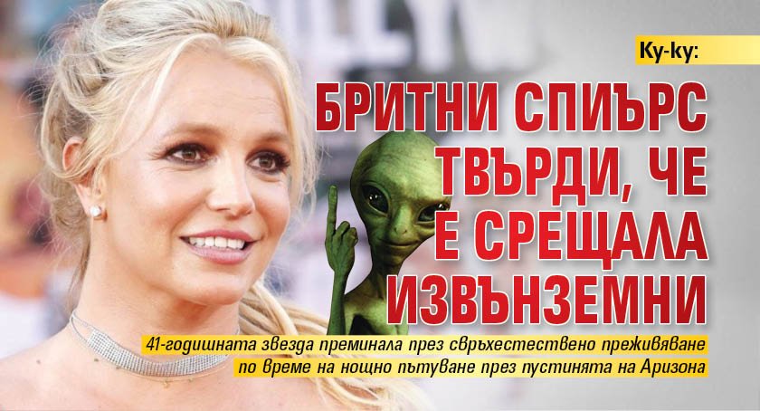 Ку-ку: Бритни Спиърс твърди, че е срещала извънземни