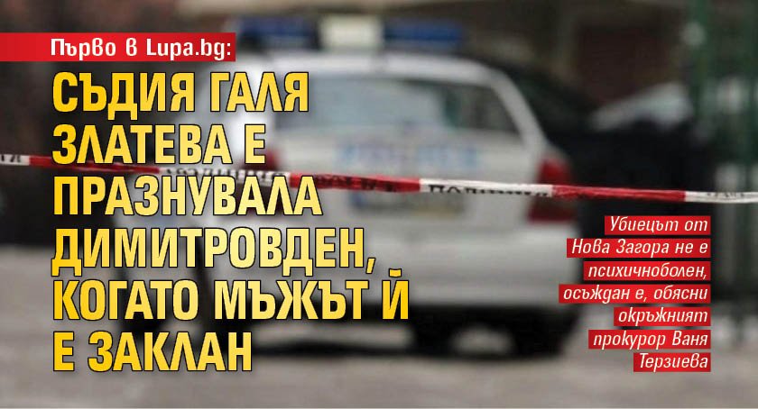 Първо в Lupa.bg: Съдия Галя Златева е празнувала Димитровден, когато мъжът й е заклан 