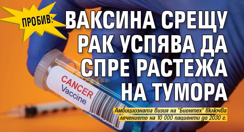 Пробив: Ваксина срещу рак успява да спре растежа на тумора