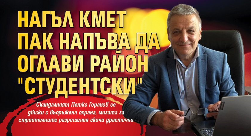 Нагъл кмет пак напъва да оглави район "Студентски"