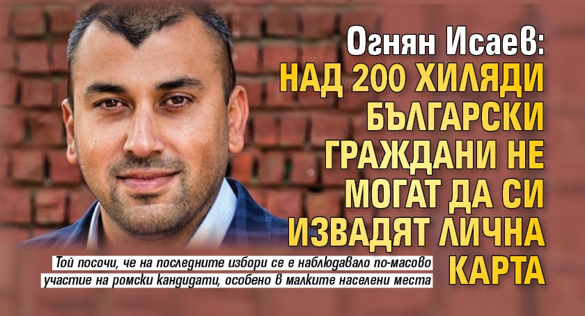 Огнян Исаев: Над 200 хиляди български граждани не могат да си извадят лична карта 
