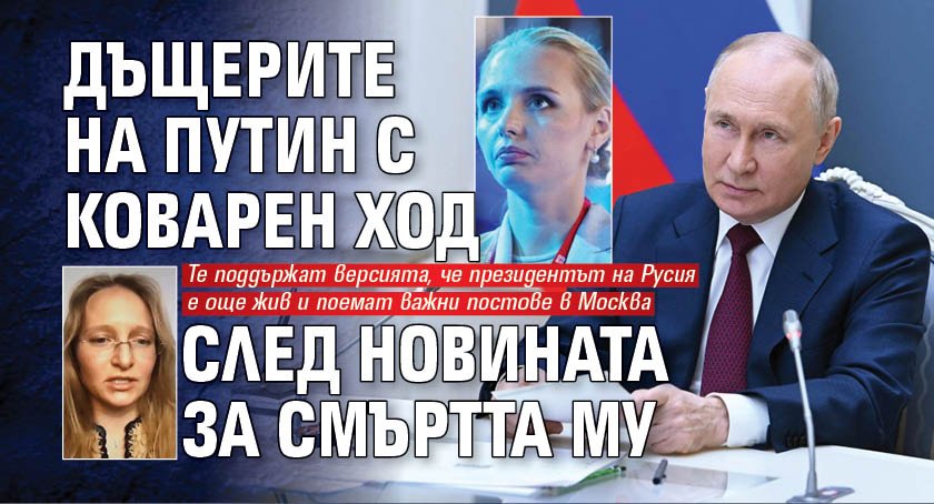 Дъщерите на Путин с коварен ход след новината за смъртта му