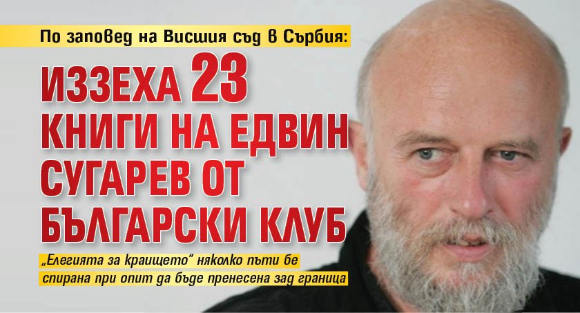 По заповед на Висшия съд в Сърбия: Иззеха 23 книги на Едвин Сугарев от български клуб 