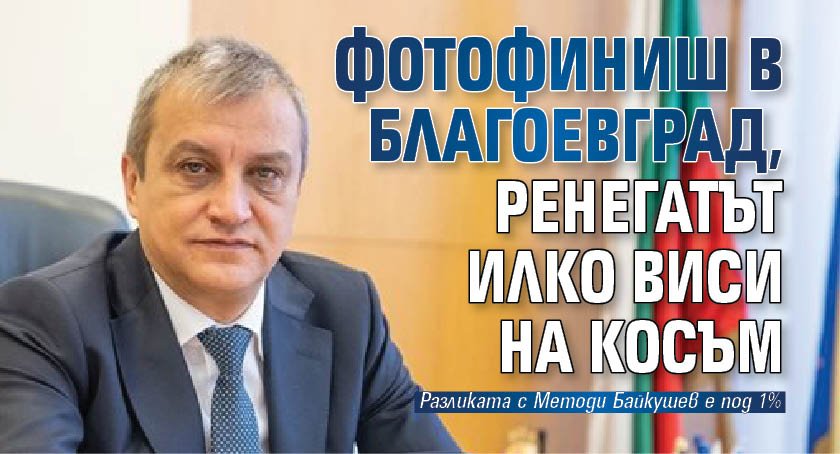Фотофиниш в Благоевград, ренегатът Илко виси на косъм