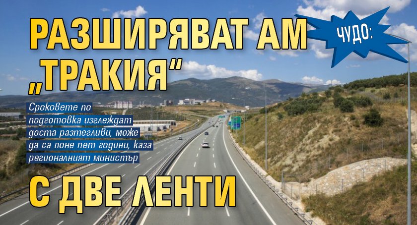Чудо: Разширяват АМ „Тракия“ с две ленти