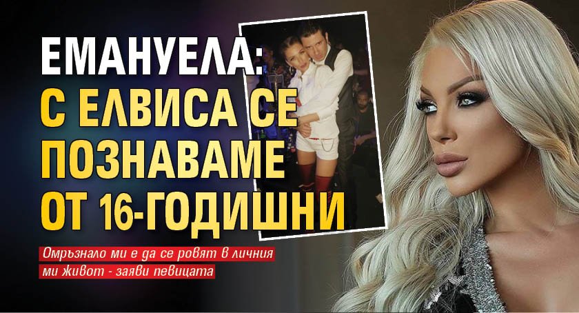 Емануела: С Елвиса се познаваме от 16-годишни