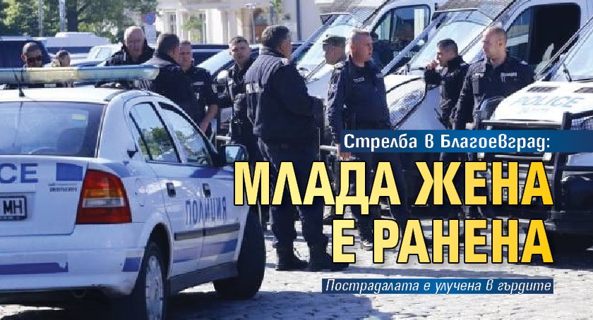 Стрелба в Благоевград: Млада жена е ранена