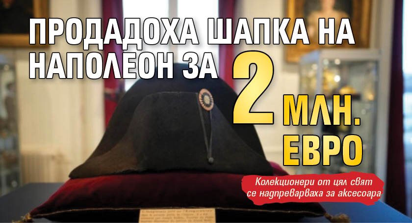 Продадоха шапка на Наполеон за 2 млн. евро