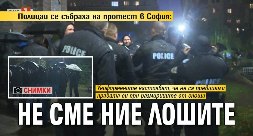 Полицаи се събраха на протест в София: Не сме ние лошите (СНИМКИ)