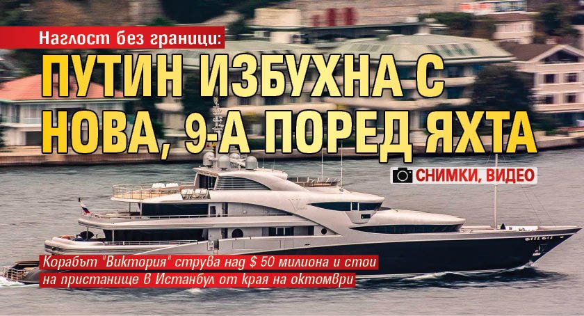 Наглост без граници: Путин избухна с нова, 9-а поред яхта (снимки, видео)