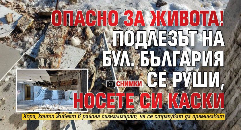 Опасно за живота! Подлезът на бул. България се руши, носете си каски (СНИМКИ)