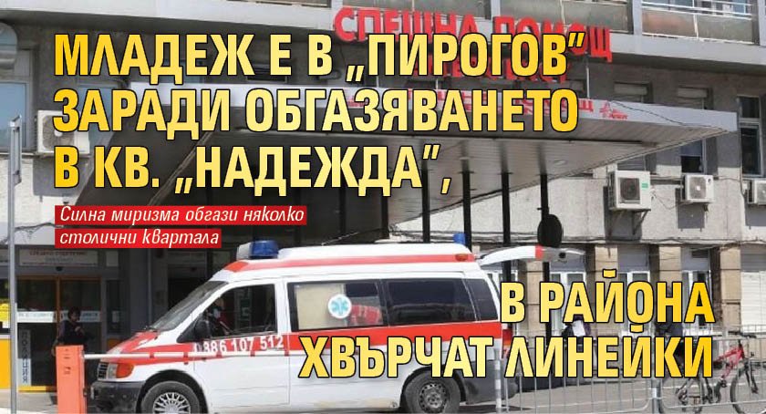 Младеж е в "Пирогов" заради обгазяването в кв. "Надежда", в района хвърчат линейки