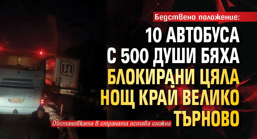 Бедствено положение: 10 автобуса с 500 души бяха блокирани цяла нощ край Велико Търново