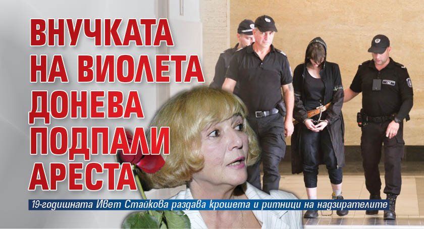 Внучката на Виолета Донева подпали ареста