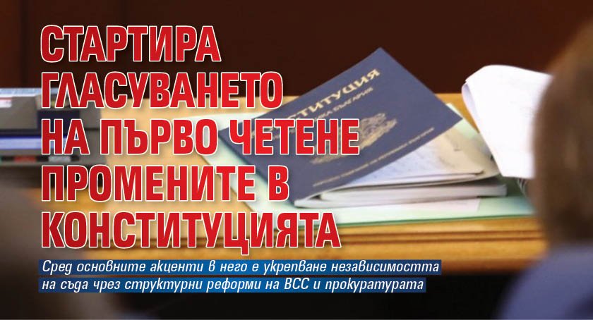 Стартира гласуването на първо четене промените в Конституцията