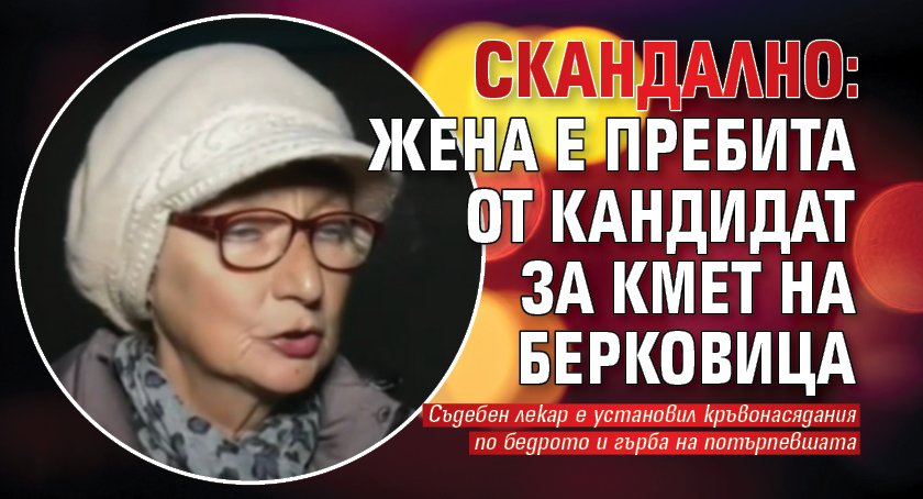 Скандално: Жена е пребита от кандидат за кмет на Берковица