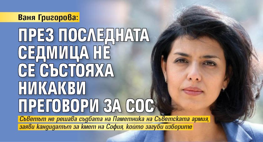 Ваня Григорова: През последната седмица не се състояха никакви преговори за СОС