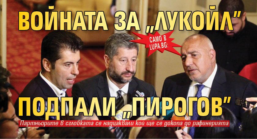 Само в Lupa.bg: Войната за "Лукойл" подпали "Пирогов"