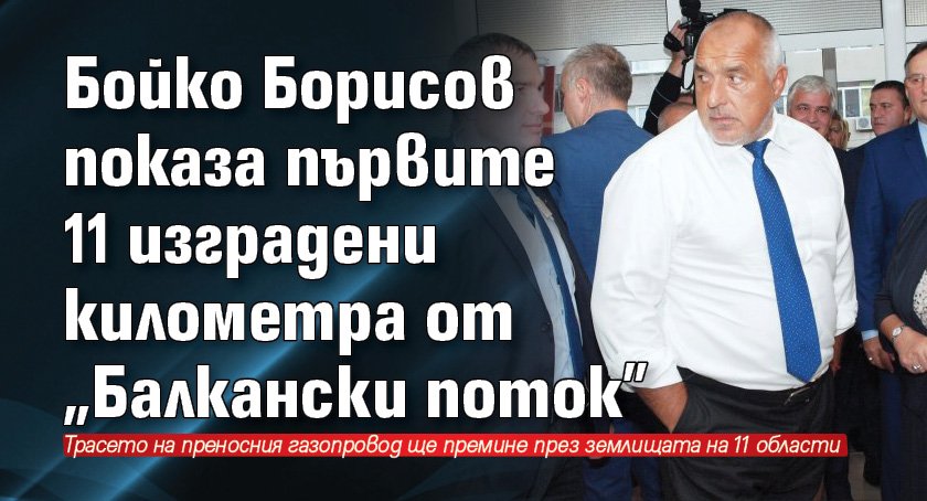 Бойко Борисов показа първите 11 изградени километра от "Балкански поток"